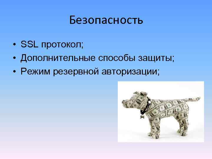 Безопасность • SSL протокол; • Дополнительные способы защиты; • Режим резервной авторизации; 