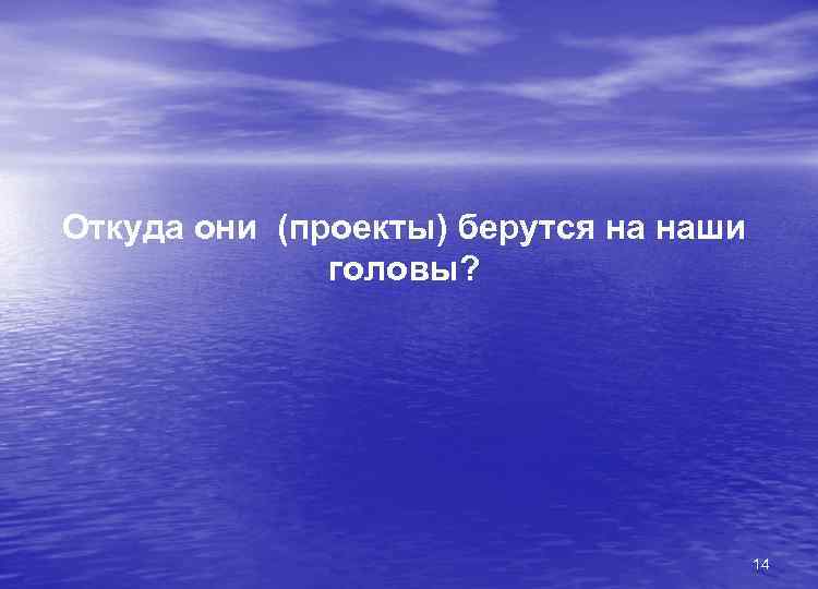 Откуда они (проекты) берутся на наши головы? 14 