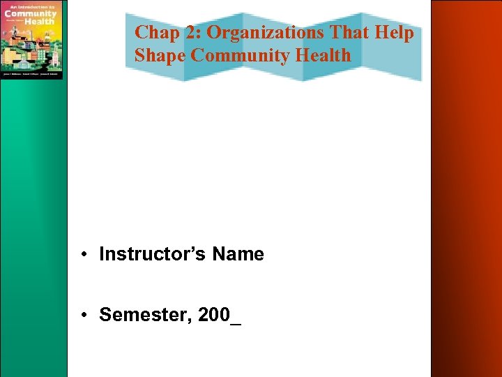 Chap 2: Organizations That Help Shape Community Health • Instructor’s Name • Semester, 200_