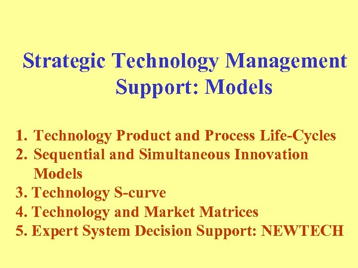 Strategic Technology Management Support: Models 1. Technology Product and Process Life-Cycles 2. Sequential and