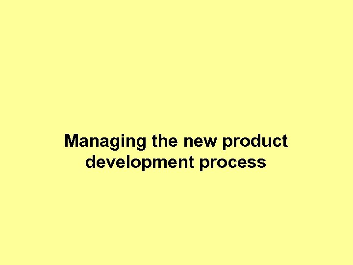 Managing the new product development process 