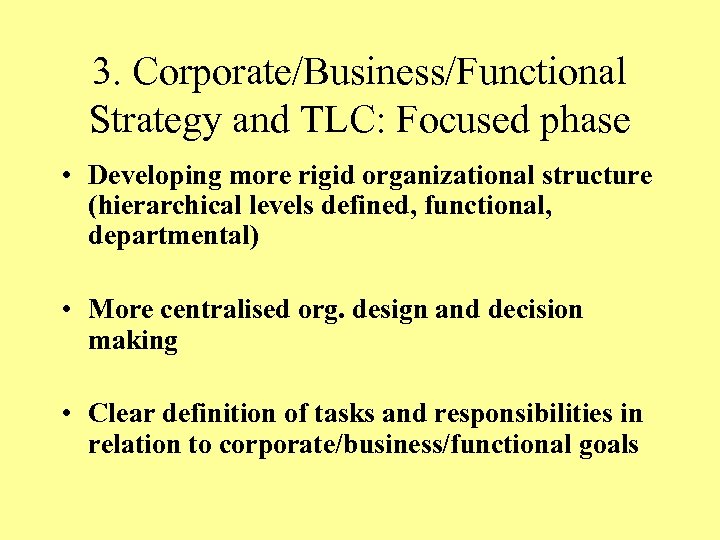 3. Corporate/Business/Functional Strategy and TLC: Focused phase • Developing more rigid organizational structure (hierarchical