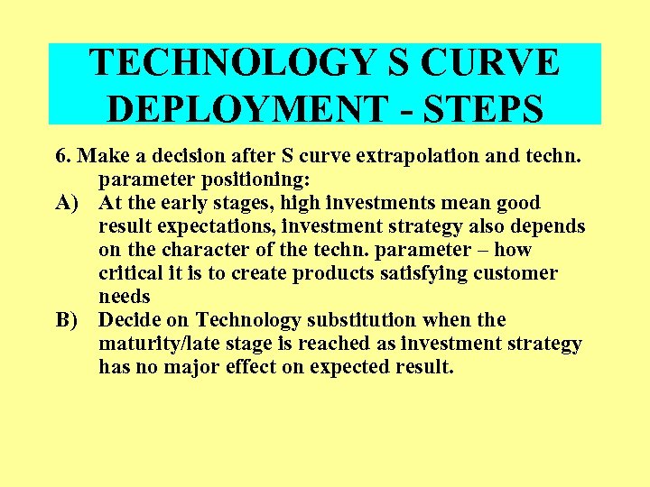 TECHNOLOGY S CURVE DEPLOYMENT - STEPS 6. Make a decision after S curve extrapolation