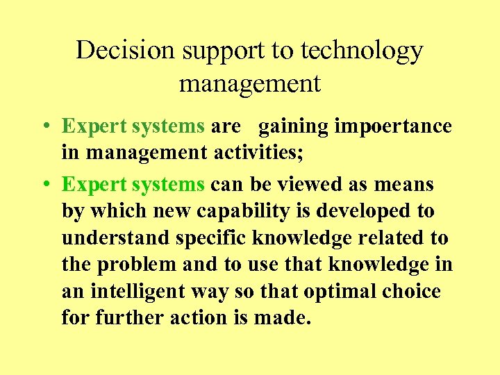 Decision support to technology management • Expert systems are gaining impoertance in management activities;