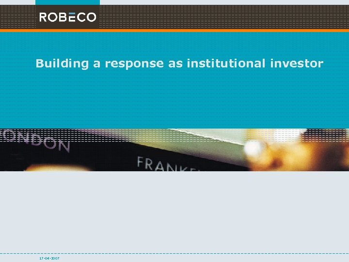 Building a response as institutional investor 17 -04 -2007 