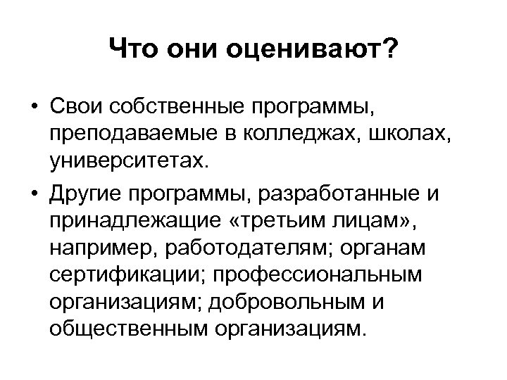 Что они оценивают? • Свои собственные программы, преподаваемые в колледжах, школах, университетах. • Другие