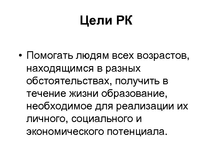 Цели РК • Помогать людям всех возрастов, находящимся в разных обстоятельствах, получить в течение