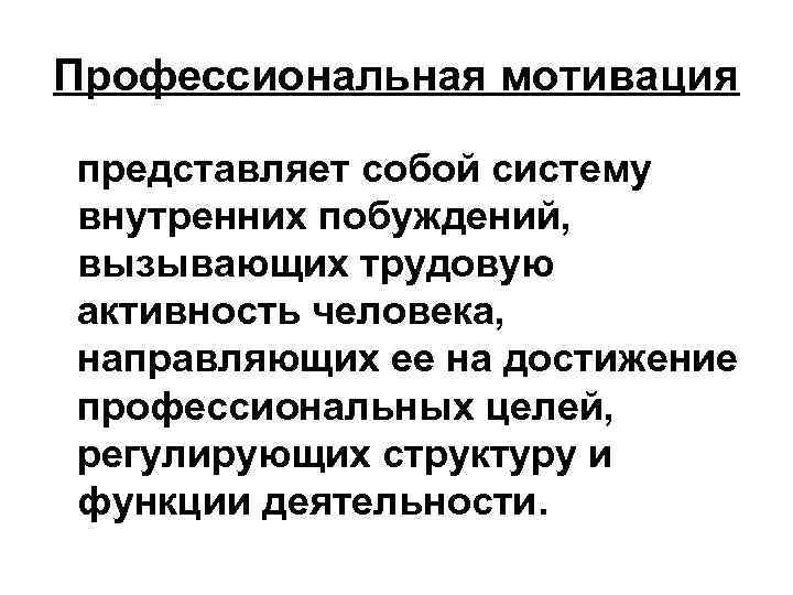 Профессиональная мотивация представляет собой систему внутренних побуждений, вызывающих трудовую активность человека, направляющих ее на