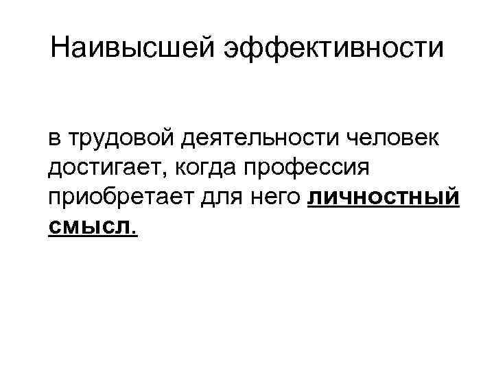 Наивысшей эффективности в трудовой деятельности человек достигает, когда профессия приобретает для него личностный смысл.