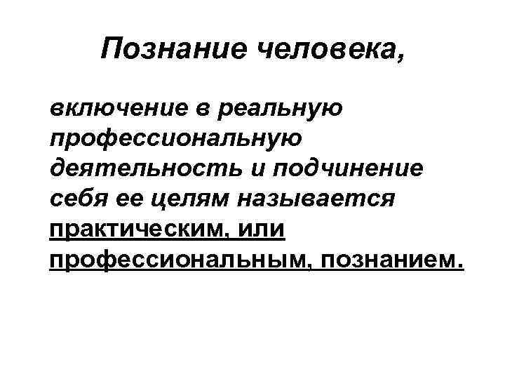 Познание человека, включение в реальную профессиональную деятельность и подчинение себя ее целям называется практическим,