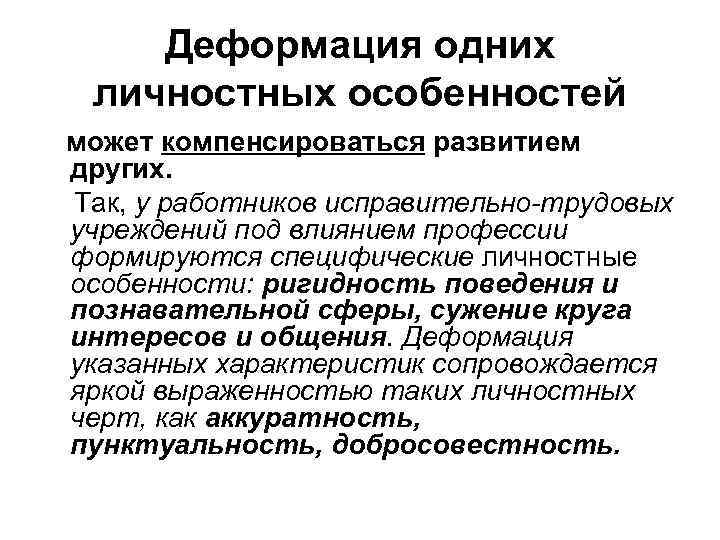 Деформация одних личностных особенностей может компенсироваться развитием других. Так, у работников исправительно-трудовых учреждений под