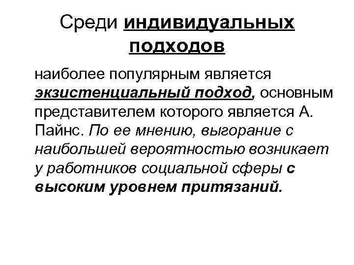 Среди индивидуальных подходов наиболее популярным является экзистенциальный подход, основным представителем которого является А. Пайнс.