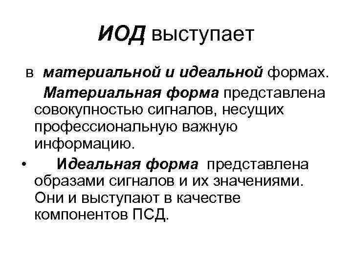 ИОД выступает в материальной и идеальной формах. Материальная форма представлена совокупностью сигналов, несущих профессиональную