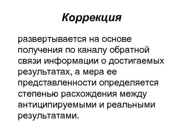 Коррекция развертывается на основе получения по каналу обратной связи информации о достигаемых результатах, а