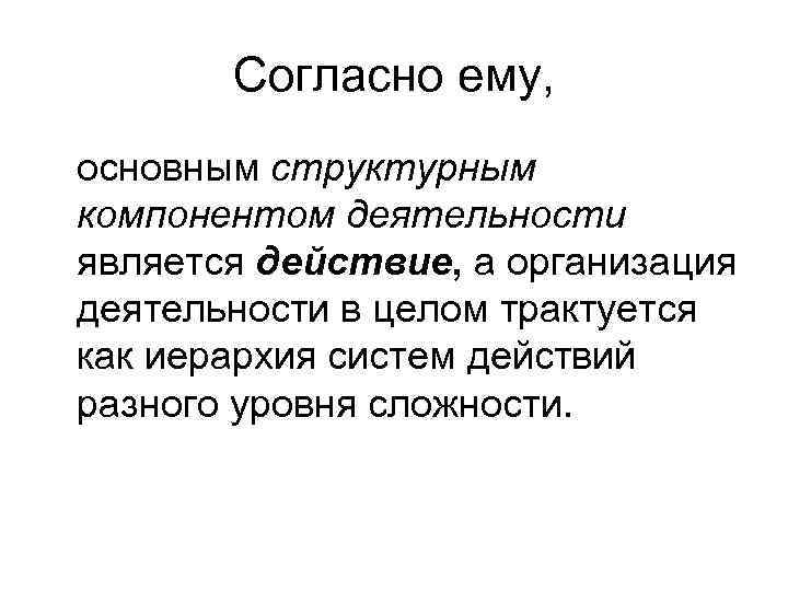 Согласно ему, основным структурным компонентом деятельности является действие, а организация деятельности в целом трактуется