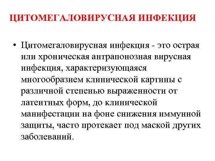 ЦИТОМЕГАЛОВИРУСНАЯ ИНФЕКЦИЯ • Цитомегаловирусная инфекция это острая или хроническая антрапонозная вирусная инфекция, характеризующаяся многообразием