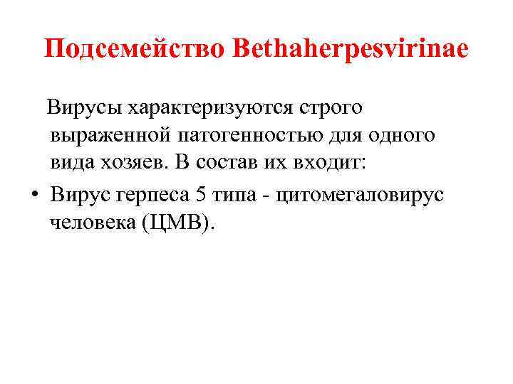 Подсемейство Bethaherpesvirinae Вирусы характеризуются строго выраженной патогенностью для одного вида хозяев. В состав их