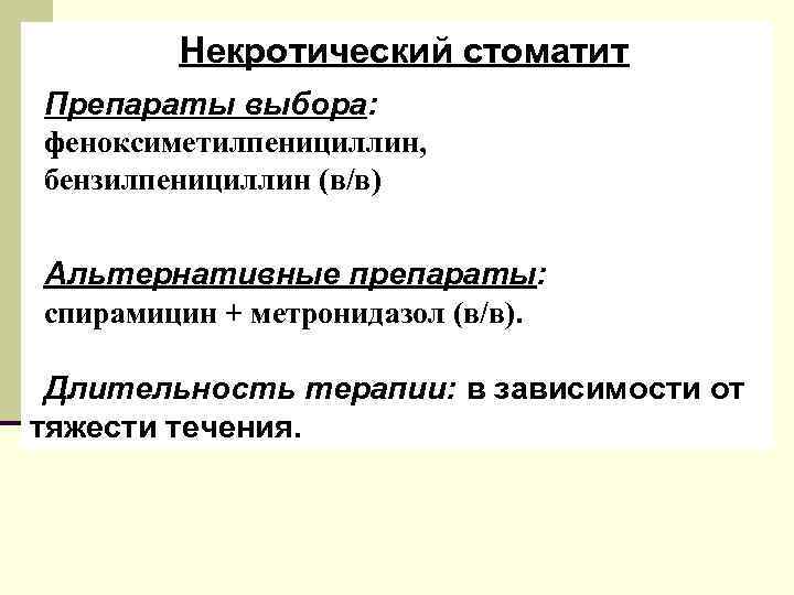 Некротический стоматит Препараты выбора: феноксиметилпенициллин, бензилпенициллин (в/в) Альтернативные препараты: спирамицин + метронидазол (в/в). Длительность