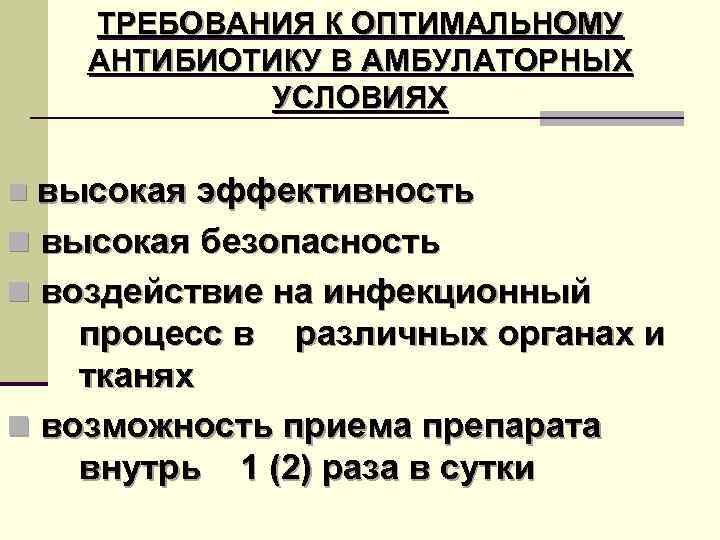 ТРЕБОВАНИЯ К ОПТИМАЛЬНОМУ АНТИБИОТИКУ В АМБУЛАТОРНЫХ УСЛОВИЯХ n высокая эффективность n высокая безопасность n