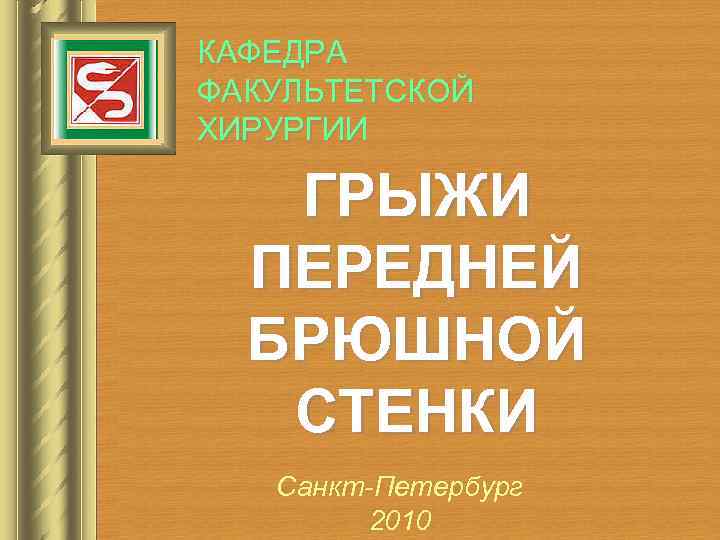 КАФЕДРА ФАКУЛЬТЕТСКОЙ ХИРУРГИИ ГРЫЖИ ПЕРЕДНЕЙ БРЮШНОЙ СТЕНКИ Санкт-Петербург 2010 