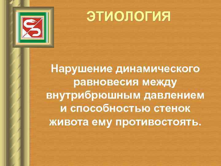 ЭТИОЛОГИЯ Нарушение динамического равновесия между внутрибрюшным давлением и способностью стенок живота ему противостоять. 