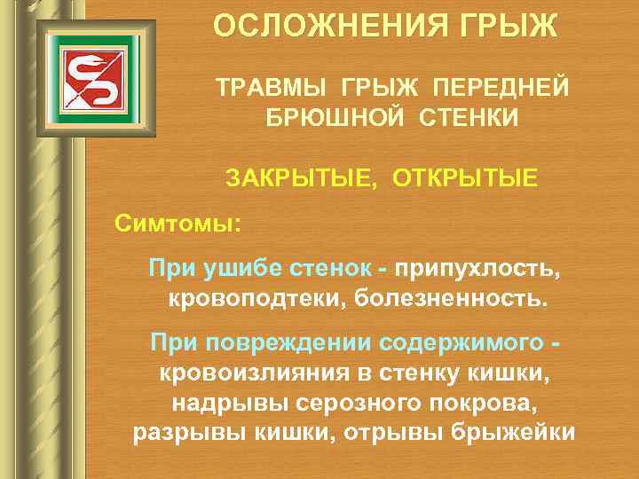 ОСЛОЖНЕНИЯ ГРЫЖ ТРАВМЫ ГРЫЖ ПЕРЕДНЕЙ БРЮШНОЙ СТЕНКИ ЗАКРЫТЫЕ, ОТКРЫТЫЕ Симтомы: При ушибе стенок -