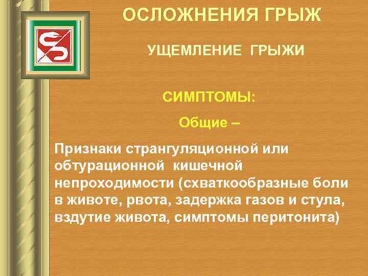 ОСЛОЖНЕНИЯ ГРЫЖ УЩЕМЛЕНИЕ ГРЫЖИ СИМПТОМЫ: Общие – Признаки странгуляционной или обтурационной кишечной непроходимости (схваткообразные
