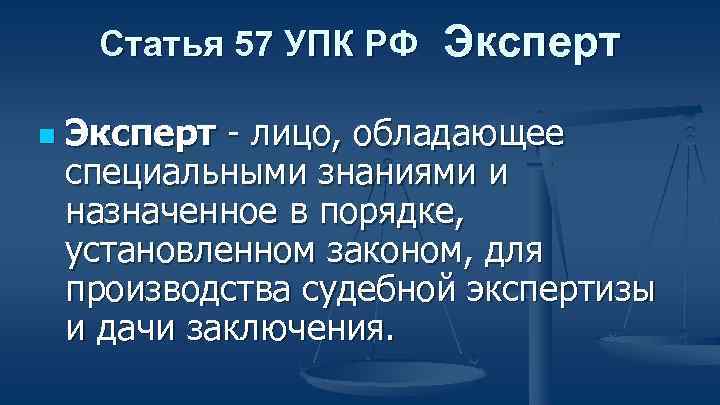 Статья 57 УПК РФ n Эксперт - лицо, обладающее специальными знаниями и назначенное в