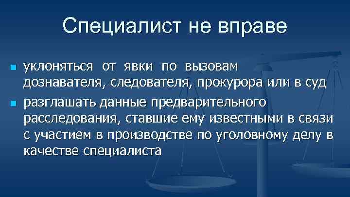 Специалист не вправе n n уклоняться от явки по вызовам дознавателя, следователя, прокурора или