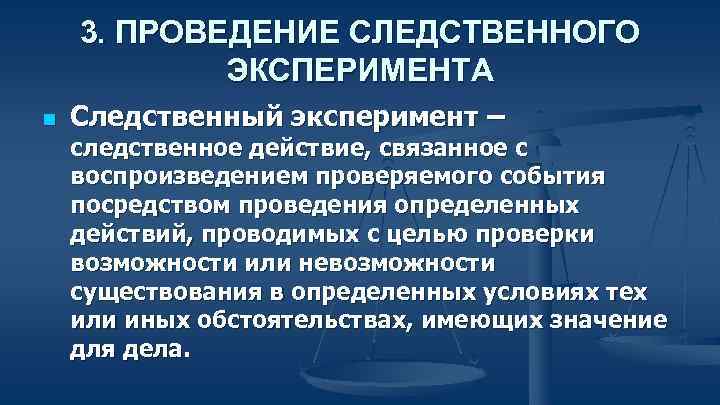 3. ПРОВЕДЕНИЕ СЛЕДСТВЕННОГО ЭКСПЕРИМЕНТА n Следственный эксперимент – следственное действие, связанное с воспроизведением проверяемого