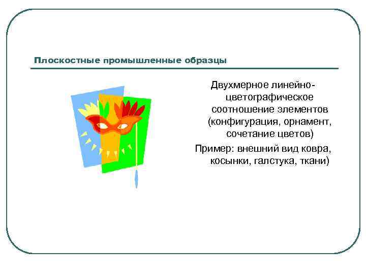 Плоскостные промышленные образцы Двухмерное линейноцветографическое соотношение элементов (конфигурация, орнамент, сочетание цветов) Пример: внешний вид