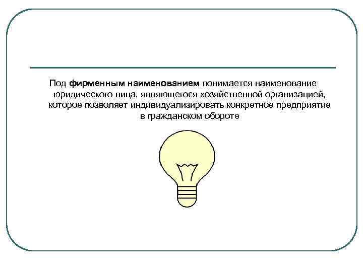 Под фирменным наименованием понимается наименование юридического лица, являющегося хозяйственной организацией, которое позволяет индивидуализировать конкретное
