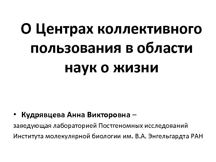 О Центрах коллективного пользования в области наук о жизни • Кудрявцева Анна Викторовна –