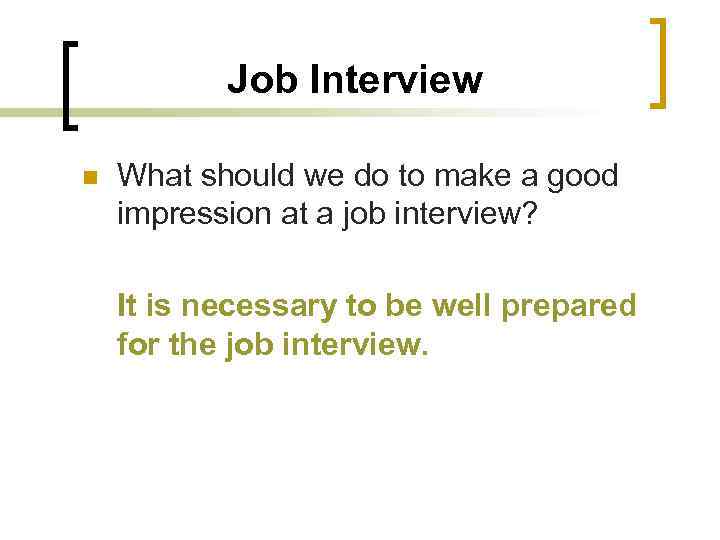 Job Interview n What should we do to make a good impression at a