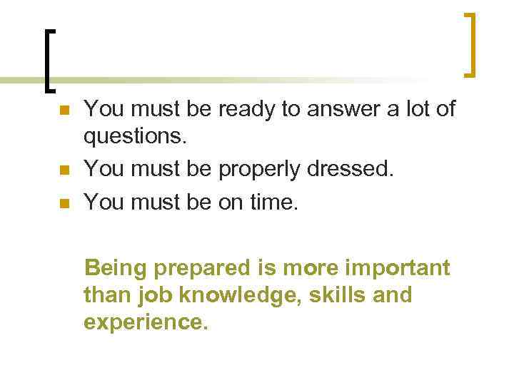 n n n You must be ready to answer a lot of questions. You