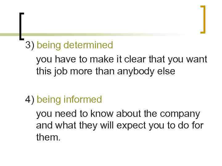 3) being determined you have to make it clear that you want this job