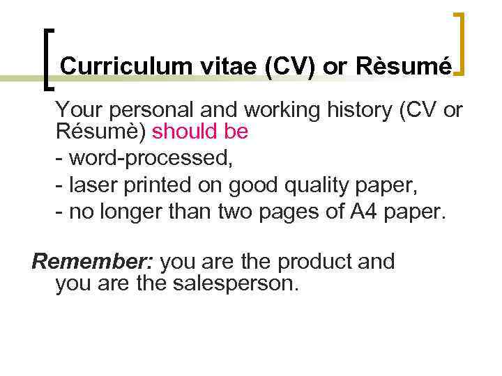 Curriculum vitae (CV) or Rèsumé Your personal and working history (CV or Résumè) should