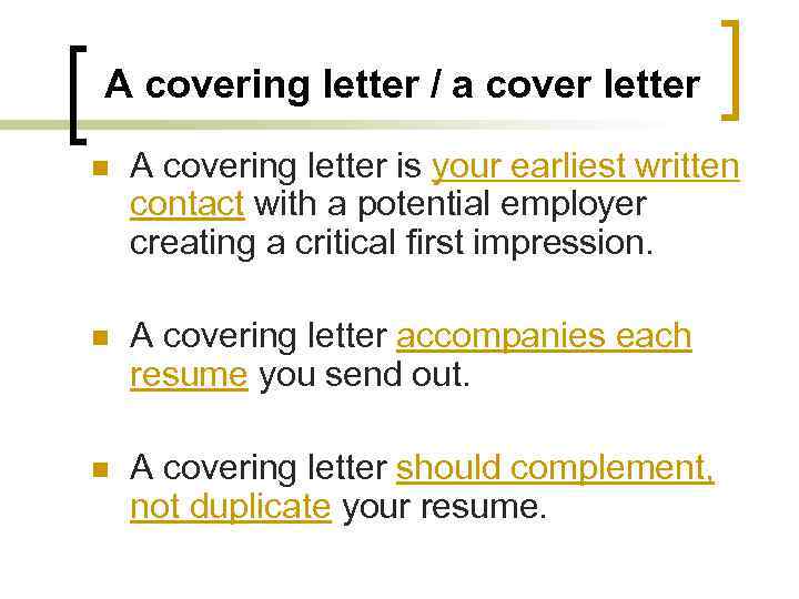 A covering letter / a cover letter n A covering letter is your earliest