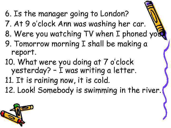 6. Is the manager going to London? 7. At 9 o’clock Ann washing her