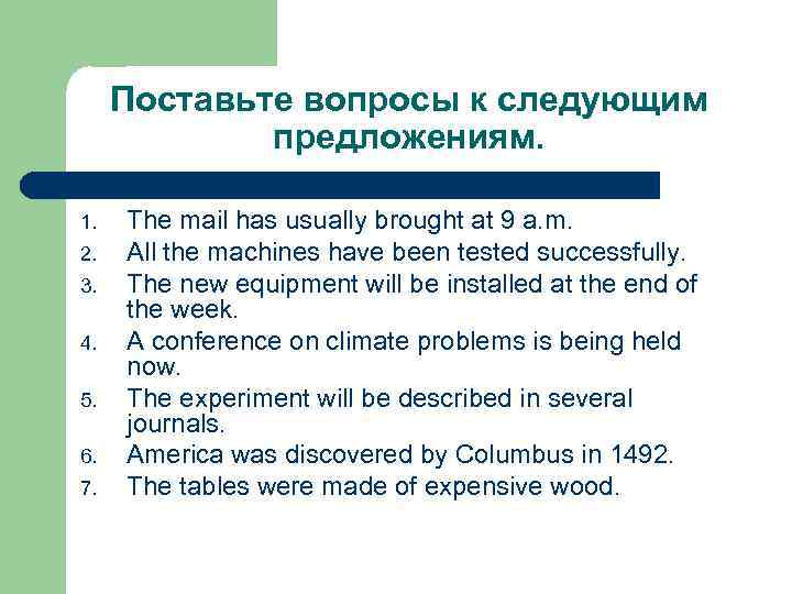 Поставьте вопросы к следующим предложениям. 1. 2. 3. 4. 5. 6. 7. The mail