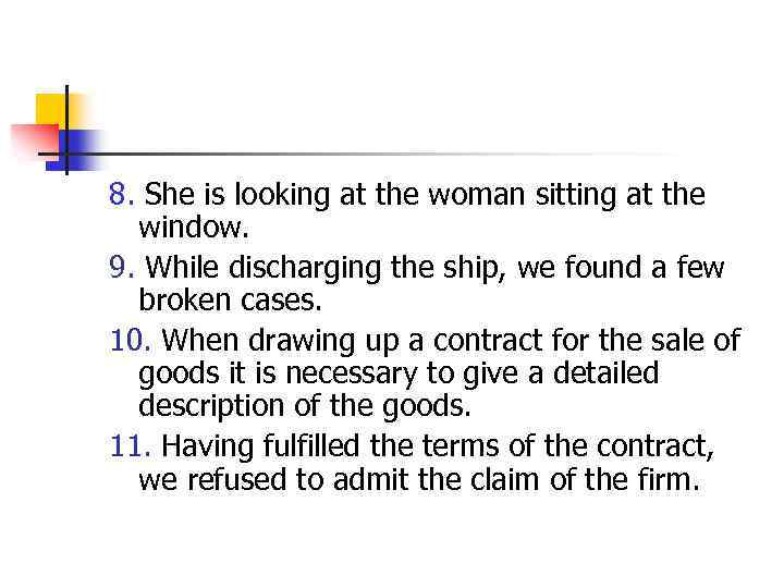 8. She is looking at the woman sitting at the window. 9. While discharging
