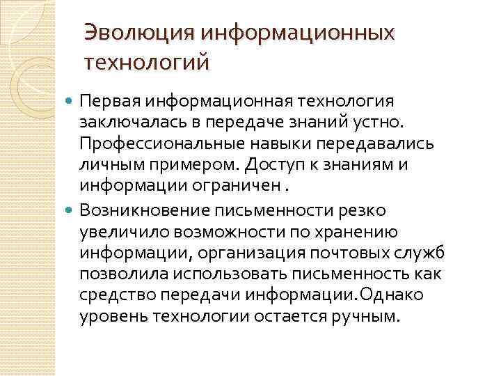 Эволюция информационных технологий Первая информационная технология заключалась в передаче знаний устно. Профессиональные навыки передавались