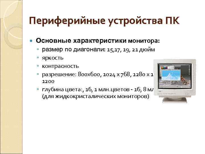 Периферийные устройства ПК Основные характеристики монитора: ◦ ◦ размер по диагонали: 15, 17, 19,