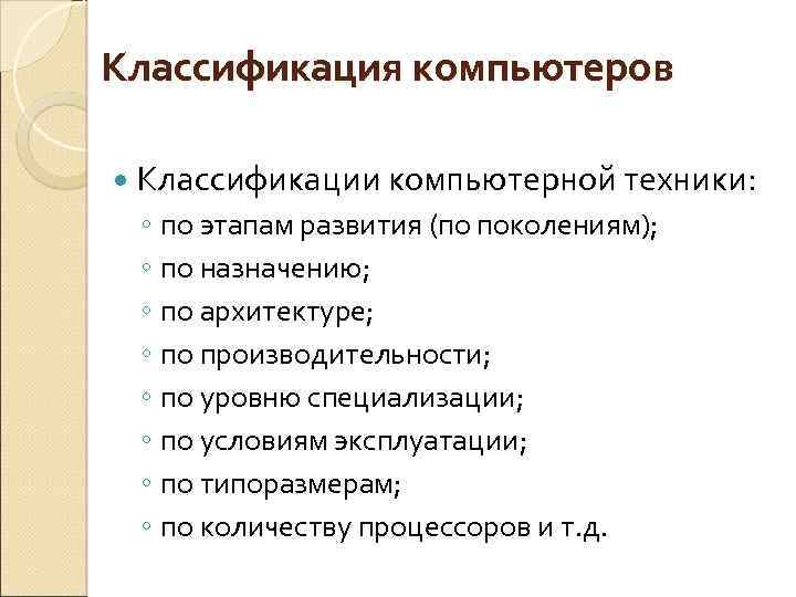 Классификация компьютеров Классификации компьютерной техники: ◦ по этапам развития (по поколениям); ◦ по назначению;