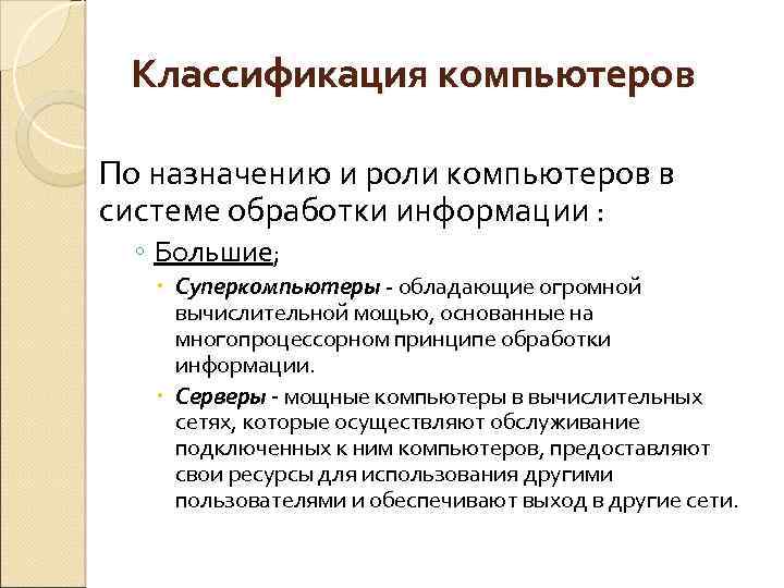 Классификация компьютеров По назначению и роли компьютеров в системе обработки информации : ◦ Большие;