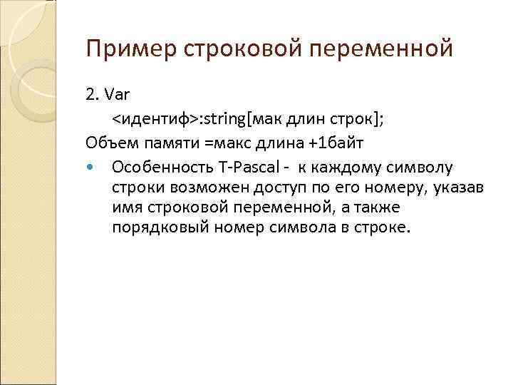 Пример строковой переменной 2. Var <идентиф>: string[мак длин строк]; Объем памяти =макс длина +1