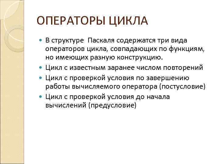 ОПЕРАТОРЫ ЦИКЛА В структуре Паскаля содержатся три вида операторов цикла, совпадающих по функциям, но