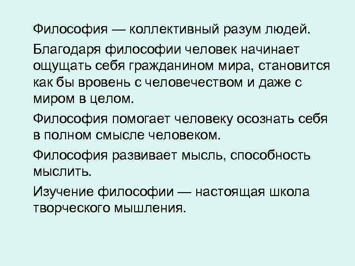 Философия — коллективный разум людей. Благодаря философии человек начинает ощущать себя гражданином мира, становится