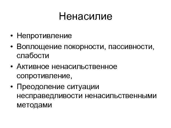 Ненасилие • Непротивление • Воплощение покорности, пассивности, слабости • Активное ненасильственное сопротивление, • Преодоление