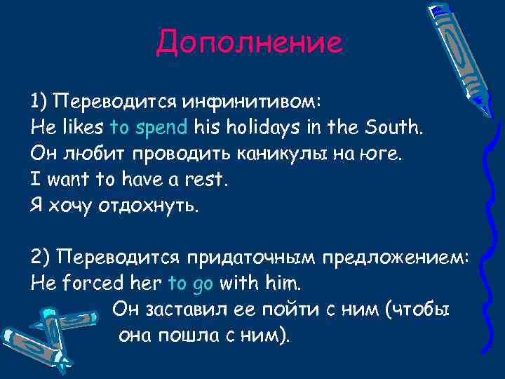 Дополнение 1) Переводится инфинитивом: He likes to spend his holidays in the South. Он